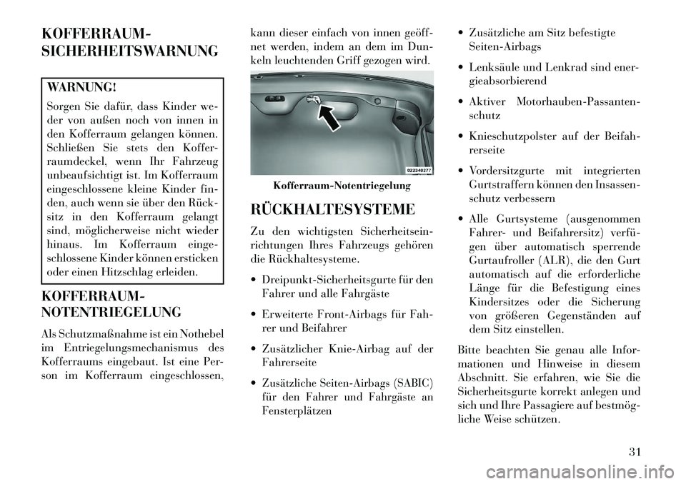 Lancia Thema 2013 Betriebsanleitung (in German) KOFFERRAUM-
SICHERHEITSWARNUNGWARNUNG!
Sorgen Sie dafür, dass Kinder we-
der von außen noch von innen in
den Kofferraum gelangen können.
Schließen Sie stets den Koffer-
raumdeckel, wenn Ihr Fahrze Lancia Thema 2013 Betriebsanleitung (in German) KOFFERRAUM-
SICHERHEITSWARNUNGWARNUNG!
Sorgen Sie dafür, dass Kinder we-
der von außen noch von innen in
den Kofferraum gelangen können.
Schließen Sie stets den Koffer-
raumdeckel, wenn Ihr Fahrze