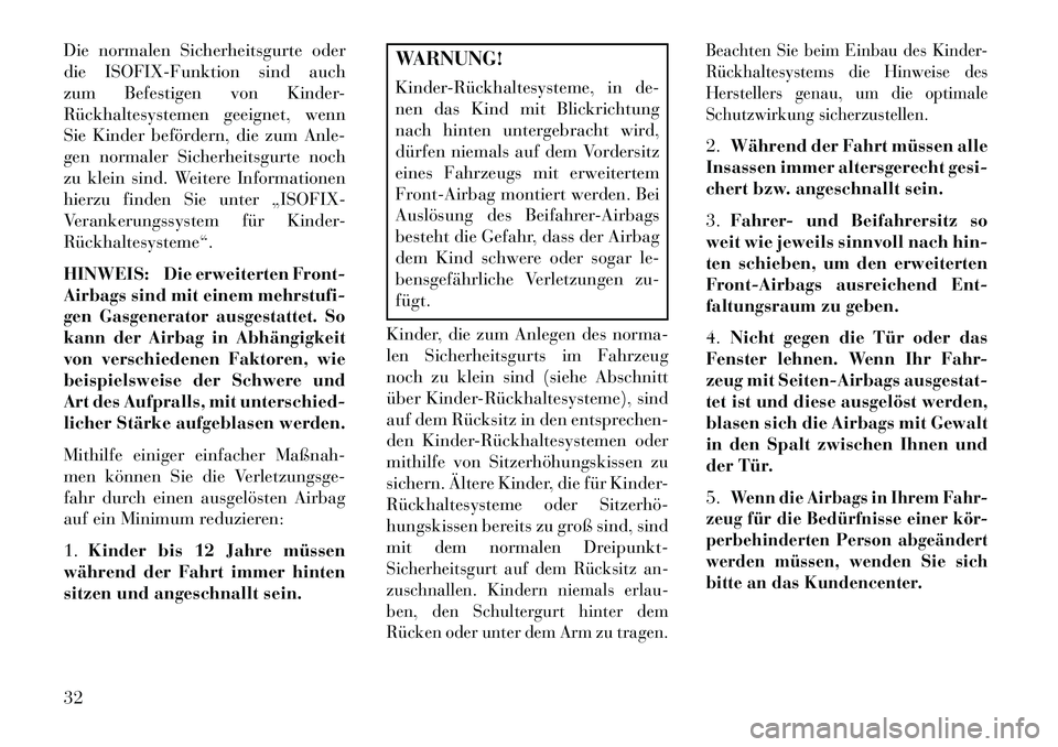 Lancia Thema 2013 Betriebsanleitung (in German) Die normalen Sicherheitsgurte oder
die ISOFIX-Funktion sind auch
zum Befestigen von Kinder-
Rückhaltesystemen geeignet, wenn
Sie Kinder befördern, die zum Anle-
gen normaler Sicherheitsgurte noch
zu Lancia Thema 2013 Betriebsanleitung (in German) Die normalen Sicherheitsgurte oder
die ISOFIX-Funktion sind auch
zum Befestigen von Kinder-
Rückhaltesystemen geeignet, wenn
Sie Kinder befördern, die zum Anle-
gen normaler Sicherheitsgurte noch
zu