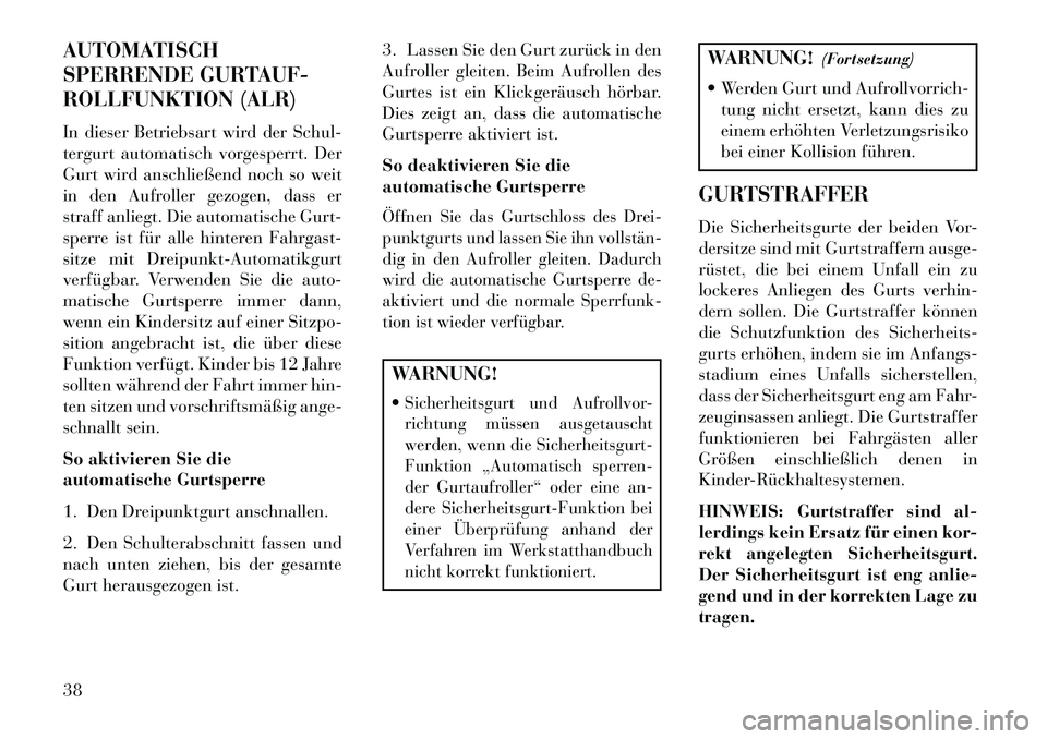 Lancia Thema 2013 Betriebsanleitung (in German) AUTOMATISCH
SPERRENDE GURTAUF-
ROLLFUNKTION (ALR)
In dieser Betriebsart wird der Schul-
tergurt automatisch vorgesperrt. Der
Gurt wird anschließend noch so weit
in den Aufroller gezogen, dass er
stra Lancia Thema 2013 Betriebsanleitung (in German) AUTOMATISCH
SPERRENDE GURTAUF-
ROLLFUNKTION (ALR)
In dieser Betriebsart wird der Schul-
tergurt automatisch vorgesperrt. Der
Gurt wird anschließend noch so weit
in den Aufroller gezogen, dass er
stra