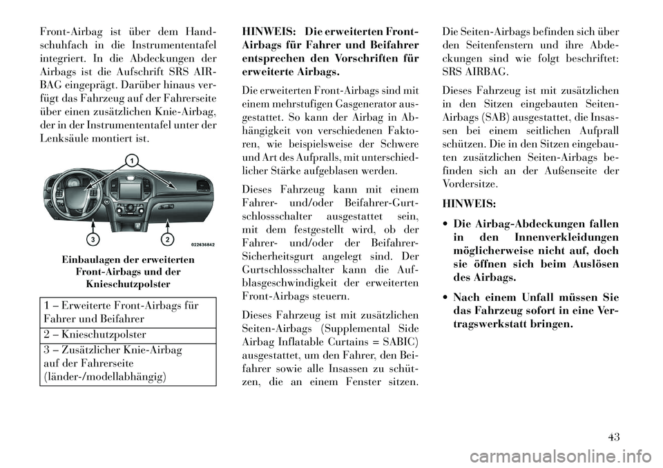 Lancia Thema 2013 Betriebsanleitung (in German) Front-Airbag ist über dem Hand-
schuhfach in die Instrumententafel
integriert. In die Abdeckungen der
Airbags ist die Aufschrift SRS AIR-
BAG eingeprägt. Darüber hinaus ver-
fügt das Fahrzeug auf Lancia Thema 2013 Betriebsanleitung (in German) Front-Airbag ist über dem Hand-
schuhfach in die Instrumententafel
integriert. In die Abdeckungen der
Airbags ist die Aufschrift SRS AIR-
BAG eingeprägt. Darüber hinaus ver-
fügt das Fahrzeug auf