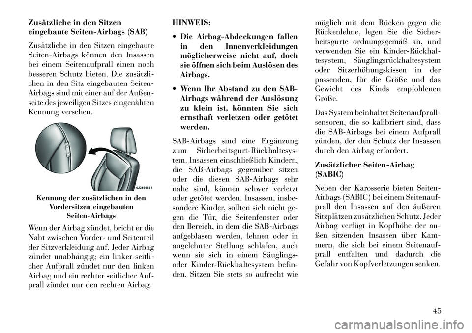 Lancia Thema 2013 Betriebsanleitung (in German) Zusätzliche in den Sitzen
eingebaute Seiten-Airbags (SAB)
Zusätzliche in den Sitzen eingebaute
Seiten-Airbags können den Insassen
bei einem Seitenaufprall einen noch
besseren Schutz bieten. Die zus Lancia Thema 2013 Betriebsanleitung (in German) Zusätzliche in den Sitzen
eingebaute Seiten-Airbags (SAB)
Zusätzliche in den Sitzen eingebaute
Seiten-Airbags können den Insassen
bei einem Seitenaufprall einen noch
besseren Schutz bieten. Die zus