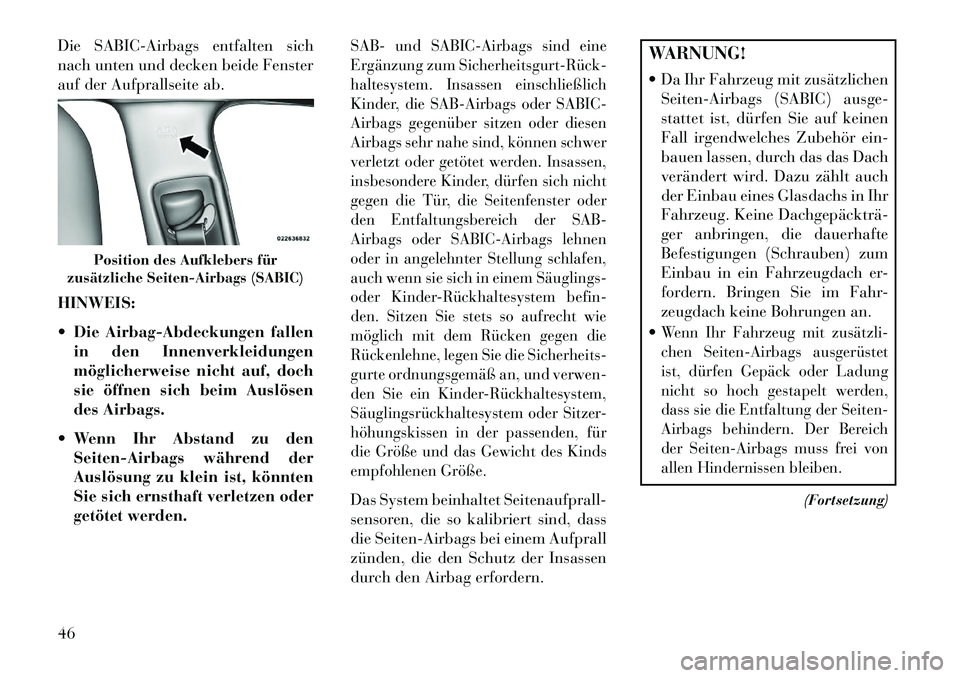 Lancia Thema 2013 Betriebsanleitung (in German) Die SABIC-Airbags entfalten sich
nach unten und decken beide Fenster
auf der Aufprallseite ab.
HINWEIS:
Die Airbag-Abdeckungen fallenin den Innenverkleidungen
möglicherweise nicht auf, doch
sie öf Lancia Thema 2013 Betriebsanleitung (in German) Die SABIC-Airbags entfalten sich
nach unten und decken beide Fenster
auf der Aufprallseite ab.
HINWEIS:
Die Airbag-Abdeckungen fallenin den Innenverkleidungen
möglicherweise nicht auf, doch
sie öf