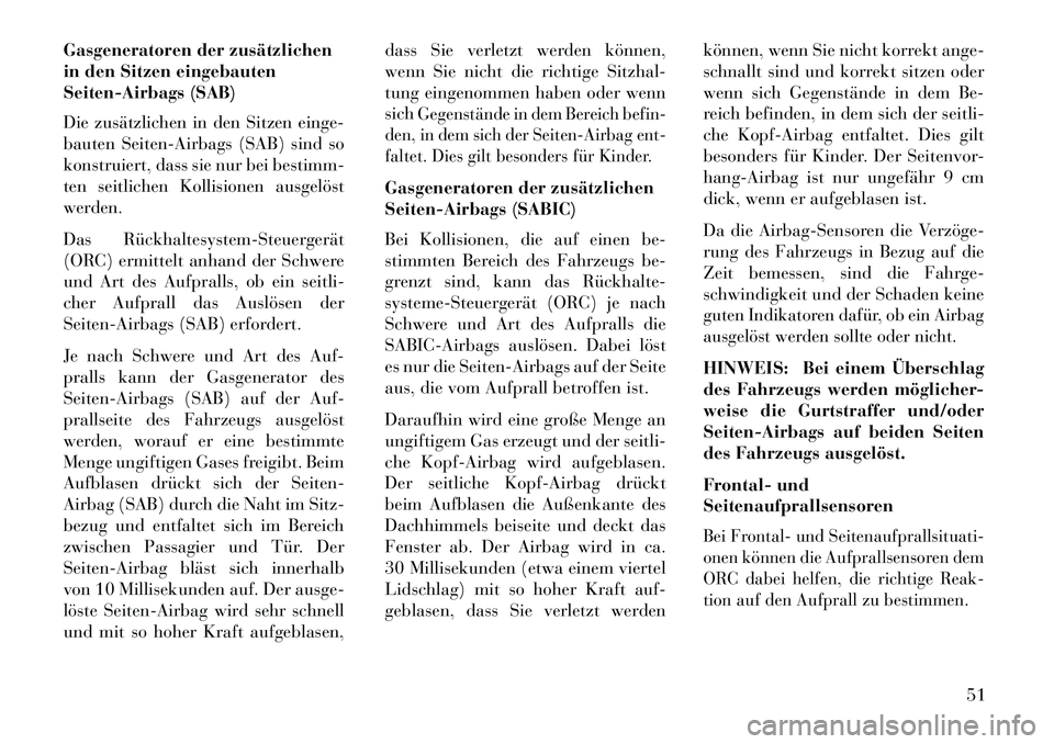 Lancia Thema 2013 Betriebsanleitung (in German) Gasgeneratoren der zusätzlichen
in den Sitzen eingebauten
Seiten-Airbags (SAB)
Die zusätzlichen in den Sitzen einge-
bauten Seiten-Airbags (SAB) sind so
konstruiert, dass sie nur bei bestimm-
ten se Lancia Thema 2013 Betriebsanleitung (in German) Gasgeneratoren der zusätzlichen
in den Sitzen eingebauten
Seiten-Airbags (SAB)
Die zusätzlichen in den Sitzen einge-
bauten Seiten-Airbags (SAB) sind so
konstruiert, dass sie nur bei bestimm-
ten se