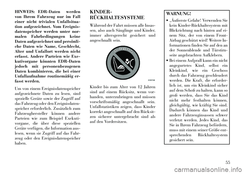 Lancia Thema 2013 Betriebsanleitung (in German) HINWEIS: EDR-Daten werden
von Ihrem Fahrzeug nur im Fall
einer nicht trivialen Unfallsitua-
tion aufgezeichnet. Vom Ereignis-
datenspeicher werden unter nor-
malen Fahrbedingungen keine
Daten aufgezei Lancia Thema 2013 Betriebsanleitung (in German) HINWEIS: EDR-Daten werden
von Ihrem Fahrzeug nur im Fall
einer nicht trivialen Unfallsitua-
tion aufgezeichnet. Vom Ereignis-
datenspeicher werden unter nor-
malen Fahrbedingungen keine
Daten aufgezei