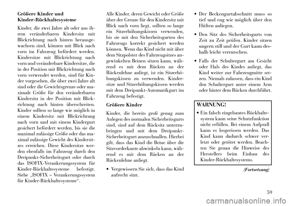 Lancia Thema 2013 Betriebsanleitung (in German) Größere Kinder und
KinderRückhaltesystemeKinder, die zwei Jahre alt oder aus ih-
rem veränderbaren Kindersitz mit
Blickrichtung nach hinten herausge-
wachsen sind, können mit Blick nach
vorn im Lancia Thema 2013 Betriebsanleitung (in German) Größere Kinder und
KinderRückhaltesystemeKinder, die zwei Jahre alt oder aus ih-
rem veränderbaren Kindersitz mit
Blickrichtung nach hinten herausge-
wachsen sind, können mit Blick nach
vorn im