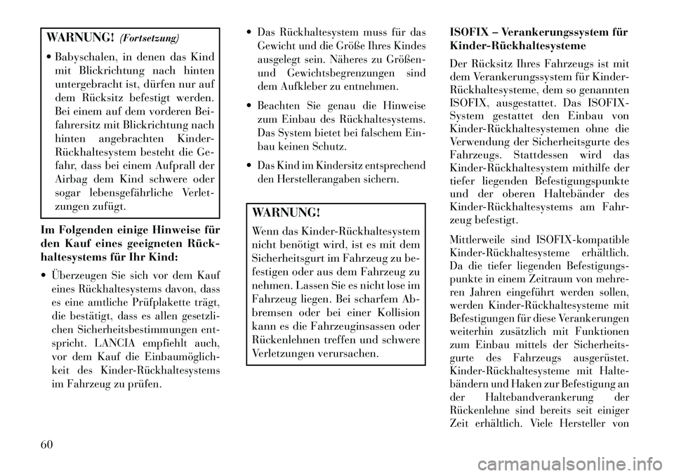 Lancia Thema 2013 Betriebsanleitung (in German) WARNUNG!(Fortsetzung)
Babyschalen, in denen das Kind mit Blickrichtung nach hinten
untergebracht ist, dürfen nur auf
dem Rücksitz befestigt werden.
Bei einem auf dem vorderen Bei-
fahrersitz mit B Lancia Thema 2013 Betriebsanleitung (in German) WARNUNG!(Fortsetzung)
Babyschalen, in denen das Kind mit Blickrichtung nach hinten
untergebracht ist, dürfen nur auf
dem Rücksitz befestigt werden.
Bei einem auf dem vorderen Bei-
fahrersitz mit B