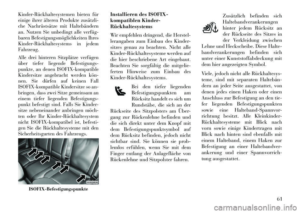 Lancia Thema 2013 Betriebsanleitung (in German) KinderRückhaltesystemen bieten für
einige ihrer älteren Produkte zusätzli
che Nachrüstsätze mit Haltebändern
an. Nutzen Sie unbedingt alle verfüg
baren Befestigungsmöglichkeiten Ihres
K Lancia Thema 2013 Betriebsanleitung (in German) KinderRückhaltesystemen bieten für
einige ihrer älteren Produkte zusätzli
che Nachrüstsätze mit Haltebändern
an. Nutzen Sie unbedingt alle verfüg
baren Befestigungsmöglichkeiten Ihres
K