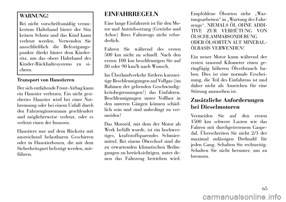 Lancia Thema 2013 Betriebsanleitung (in German) WARNUNG!
Bei nicht vorschriftsmäßig veran-
kertem Halteband bietet der Sitz
keinen Schutz und das Kind kann
verletzt werden. Verwenden Sie
ausschließlich die Befestigungs-
punkte direkt hinter dem Lancia Thema 2013 Betriebsanleitung (in German) WARNUNG!
Bei nicht vorschriftsmäßig veran-
kertem Halteband bietet der Sitz
keinen Schutz und das Kind kann
verletzt werden. Verwenden Sie
ausschließlich die Befestigungs-
punkte direkt hinter dem