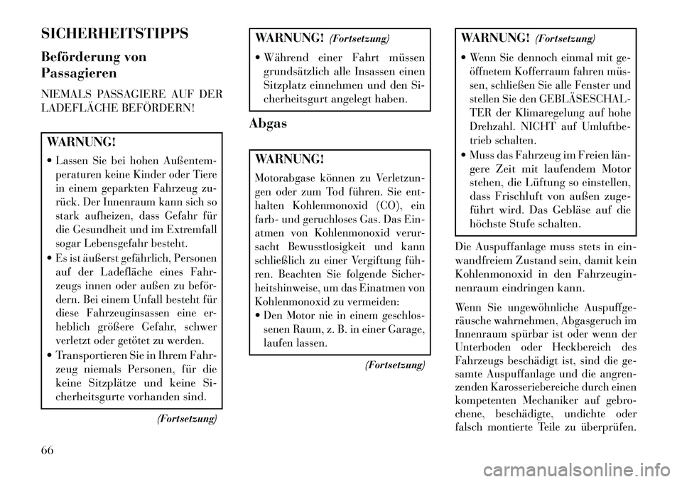 Lancia Thema 2013 Betriebsanleitung (in German) SICHERHEITSTIPPS
Beförderung von
Passagieren
NIEMALS PASSAGIERE AUF DER
LADEFLÄCHE BEFÖRDERN!WARNUNG!
Lassen Sie bei hohen Außentem-
peraturen keine Kinder oder Tiere
in einem geparkten Fahrzeug Lancia Thema 2013 Betriebsanleitung (in German) SICHERHEITSTIPPS
Beförderung von
Passagieren
NIEMALS PASSAGIERE AUF DER
LADEFLÄCHE BEFÖRDERN!WARNUNG!
Lassen Sie bei hohen Außentem-
peraturen keine Kinder oder Tiere
in einem geparkten Fahrzeug