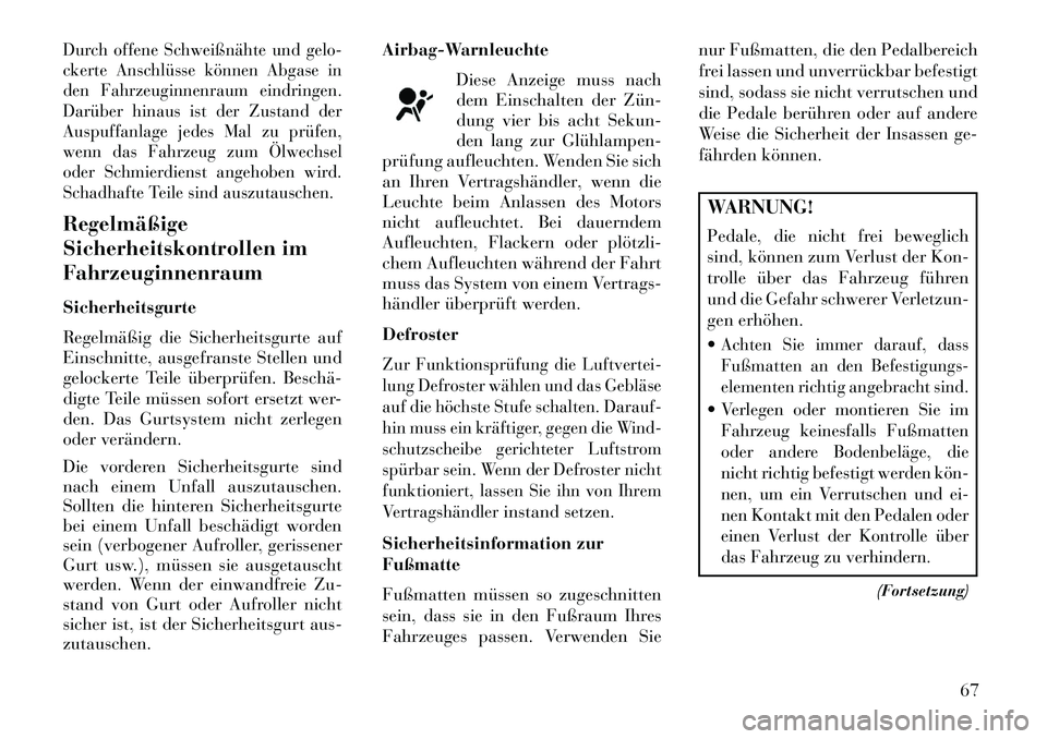 Lancia Thema 2013 Betriebsanleitung (in German) Durch offene Schweißnähte und gelo-
ckerte Anschlüsse können Abgase in
den Fahrzeuginnenraum eindringen.
Darüber hinaus ist der Zustand der
Auspuffanlage jedes Mal zu prüfen,
wenn das Fahrzeug z Lancia Thema 2013 Betriebsanleitung (in German) Durch offene Schweißnähte und gelo-
ckerte Anschlüsse können Abgase in
den Fahrzeuginnenraum eindringen.
Darüber hinaus ist der Zustand der
Auspuffanlage jedes Mal zu prüfen,
wenn das Fahrzeug z