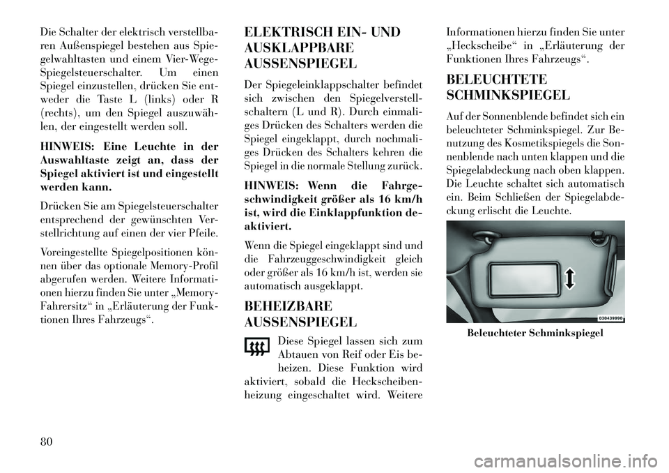 Lancia Thema 2013 Betriebsanleitung (in German) Die Schalter der elektrisch verstellba-
ren Außenspiegel bestehen aus Spie-
gelwahltasten und einem Vier-Wege-
Spiegelsteuerschalter. Um einen
Spiegel einzustellen, drücken Sie ent-
weder die Taste Lancia Thema 2013 Betriebsanleitung (in German) Die Schalter der elektrisch verstellba-
ren Außenspiegel bestehen aus Spie-
gelwahltasten und einem Vier-Wege-
Spiegelsteuerschalter. Um einen
Spiegel einzustellen, drücken Sie ent-
weder die Taste