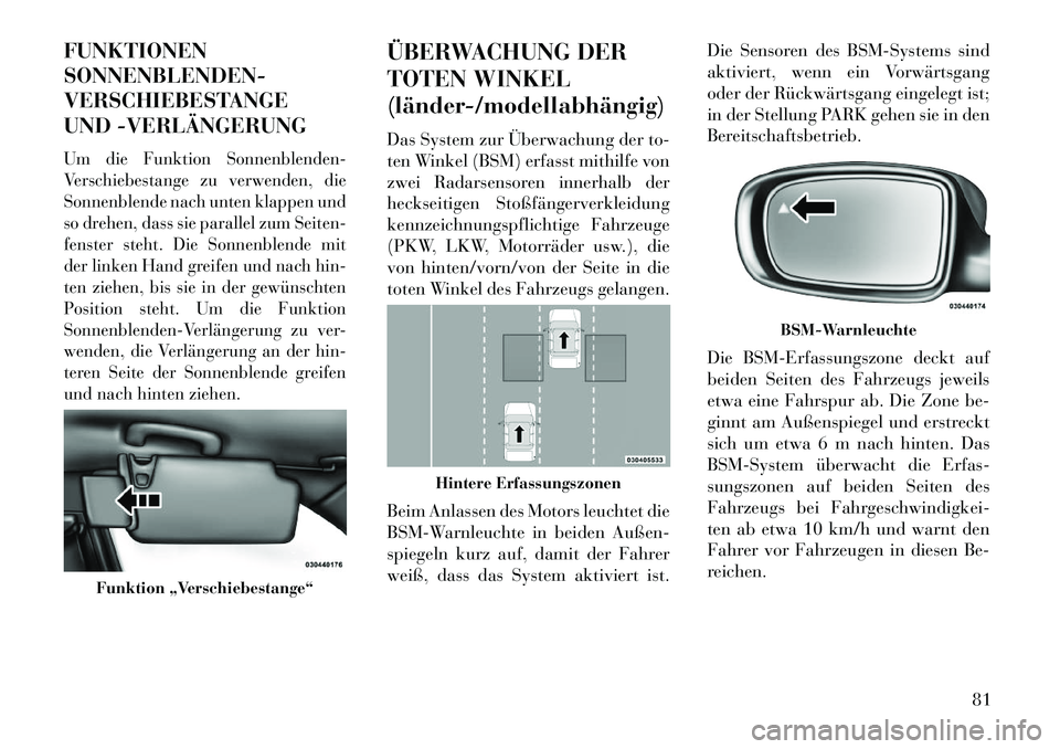 Lancia Thema 2013 Betriebsanleitung (in German) FUNKTIONEN
SONNENBLENDEN-
VERSCHIEBESTANGE
UND VERLÄNGERUNGUm die Funktion Sonnenblenden-
Verschiebestange zu verwenden, die
Sonnenblende nach unten klappen und
so drehen, dass sie parallel zum Sei Lancia Thema 2013 Betriebsanleitung (in German) FUNKTIONEN
SONNENBLENDEN-
VERSCHIEBESTANGE
UND VERLÄNGERUNGUm die Funktion Sonnenblenden-
Verschiebestange zu verwenden, die
Sonnenblende nach unten klappen und
so drehen, dass sie parallel zum Sei
