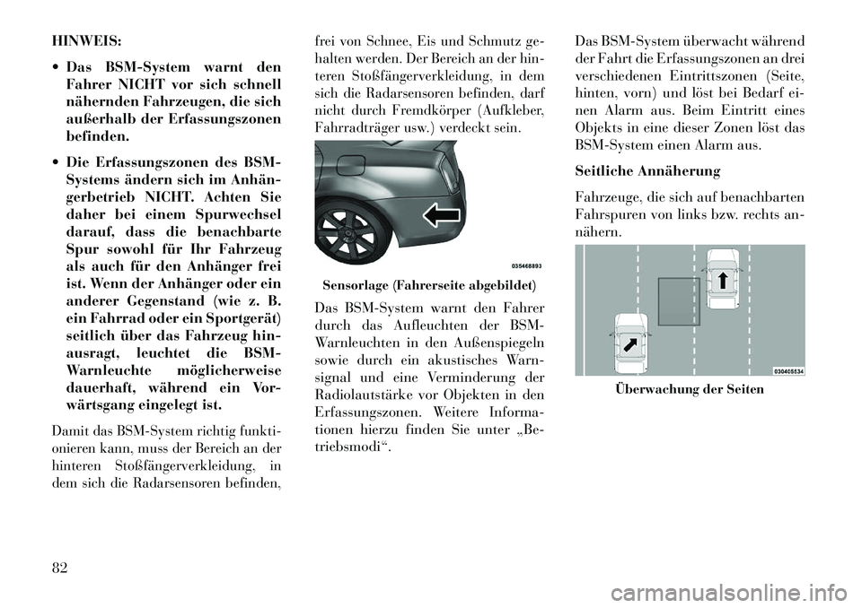 Lancia Thema 2013 Betriebsanleitung (in German) HINWEIS:
Das BSM-System warnt denFahrer NICHT vor sich schnell
nähernden Fahrzeugen, die sich
außerhalb der Erfassungszonen
befinden.
Die Erfassungszonen des BSM- Systems ändern sich im Anhän Lancia Thema 2013 Betriebsanleitung (in German) HINWEIS:
Das BSM-System warnt denFahrer NICHT vor sich schnell
nähernden Fahrzeugen, die sich
außerhalb der Erfassungszonen
befinden.
Die Erfassungszonen des BSM- Systems ändern sich im Anhän