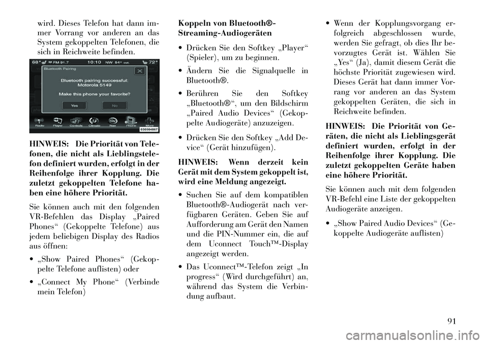 Lancia Thema 2013  Betriebsanleitung (in German) wird. Dieses Telefon hat dann im-
mer Vorrang vor anderen an das
System gekoppelten Telefonen, die
sich in Reichweite befinden.
HINWEIS: Die Priorität von Tele-
fonen, die nicht als Lieblingstele-
fo