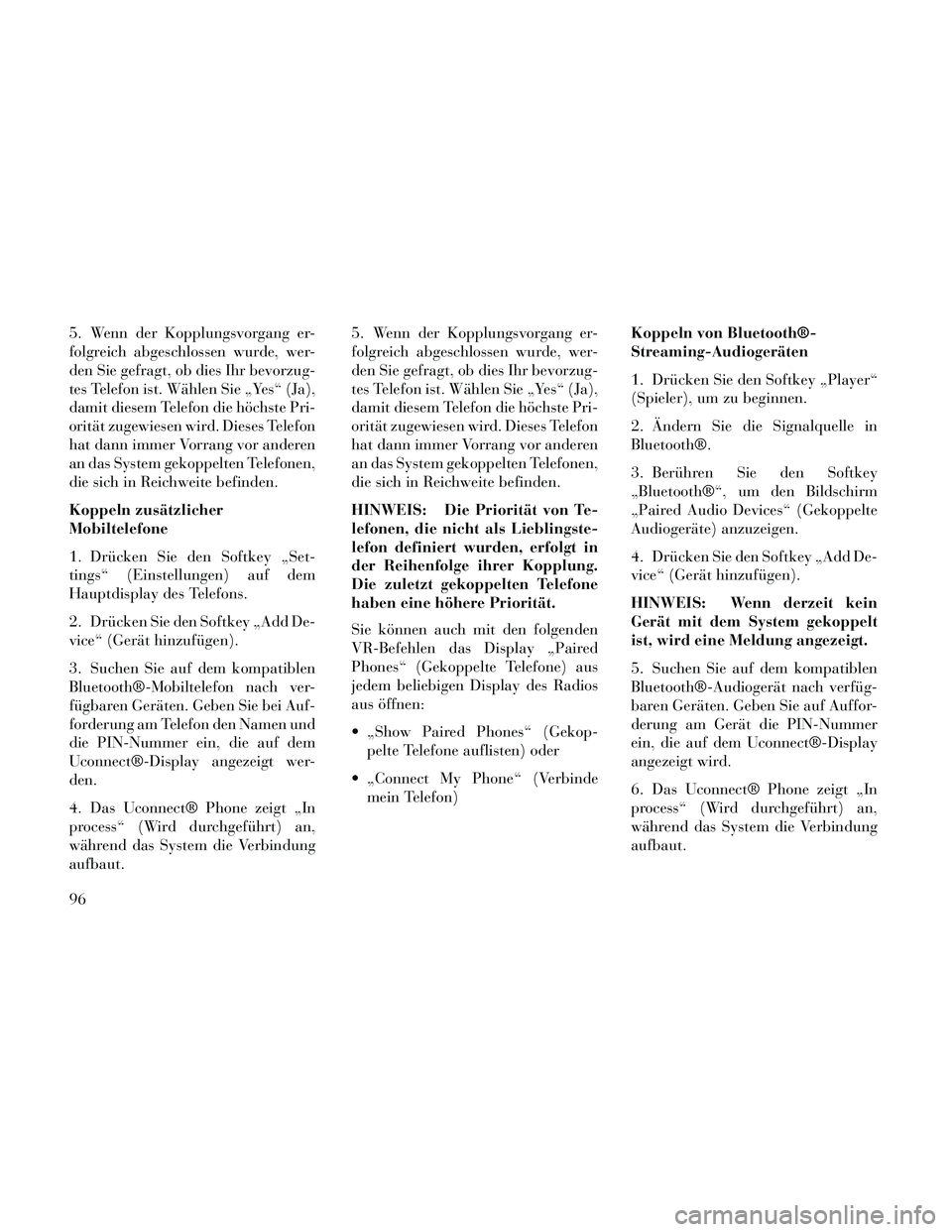 Lancia Thema 2014  Betriebsanleitung (in German) 5. Wenn der Kopplungsvorgang er-
folgreich abgeschlossen wurde, wer-
den Sie gefragt, ob dies Ihr bevorzug-
tes Telefon ist. Wählen Sie „Yes“ (Ja),
damit diesem Telefon die höchste Pri-
orität 