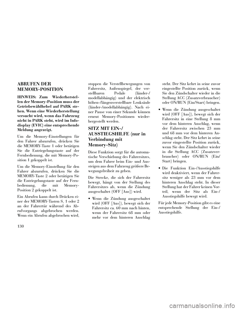 Lancia Thema 2014  Betriebsanleitung (in German) ABRUFEN DER
MEMORY-POSITION
HINWEIS: Zum Wiederherstel-
len der Memory-Position muss der
Getriebewählhebel auf PARK ste-
hen. Wenn eine Wiederherstellung
versucht wird, wenn das Fahrzeug
nicht in PAR