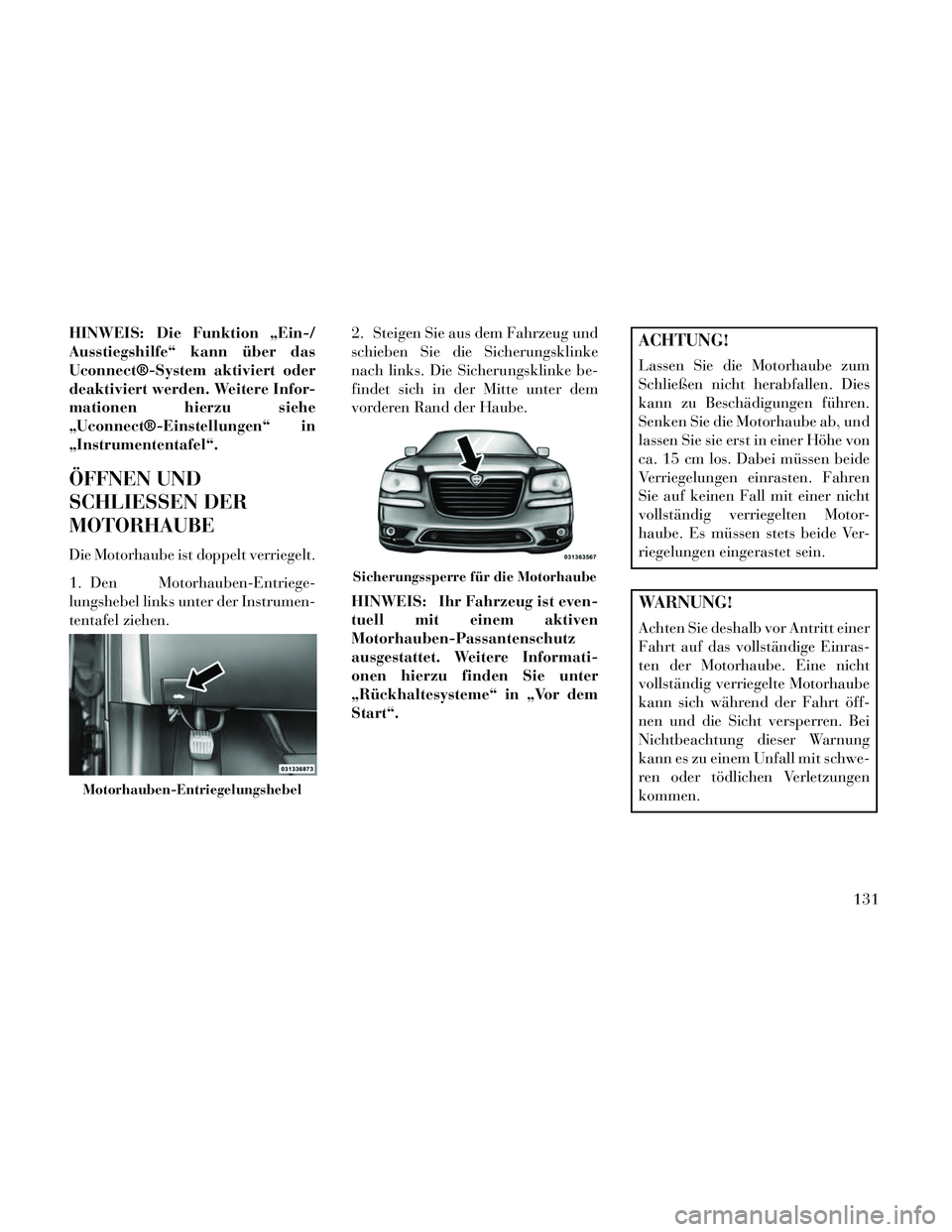 Lancia Thema 2014  Betriebsanleitung (in German) HINWEIS: Die Funktion „Ein-/
Ausstiegshilfe“ kann über das
Uconnect®-System aktiviert oder
deaktiviert werden. Weitere Infor-
mationen hierzu siehe
„Uconnect®-Einstellungen“ in
„Instrumen