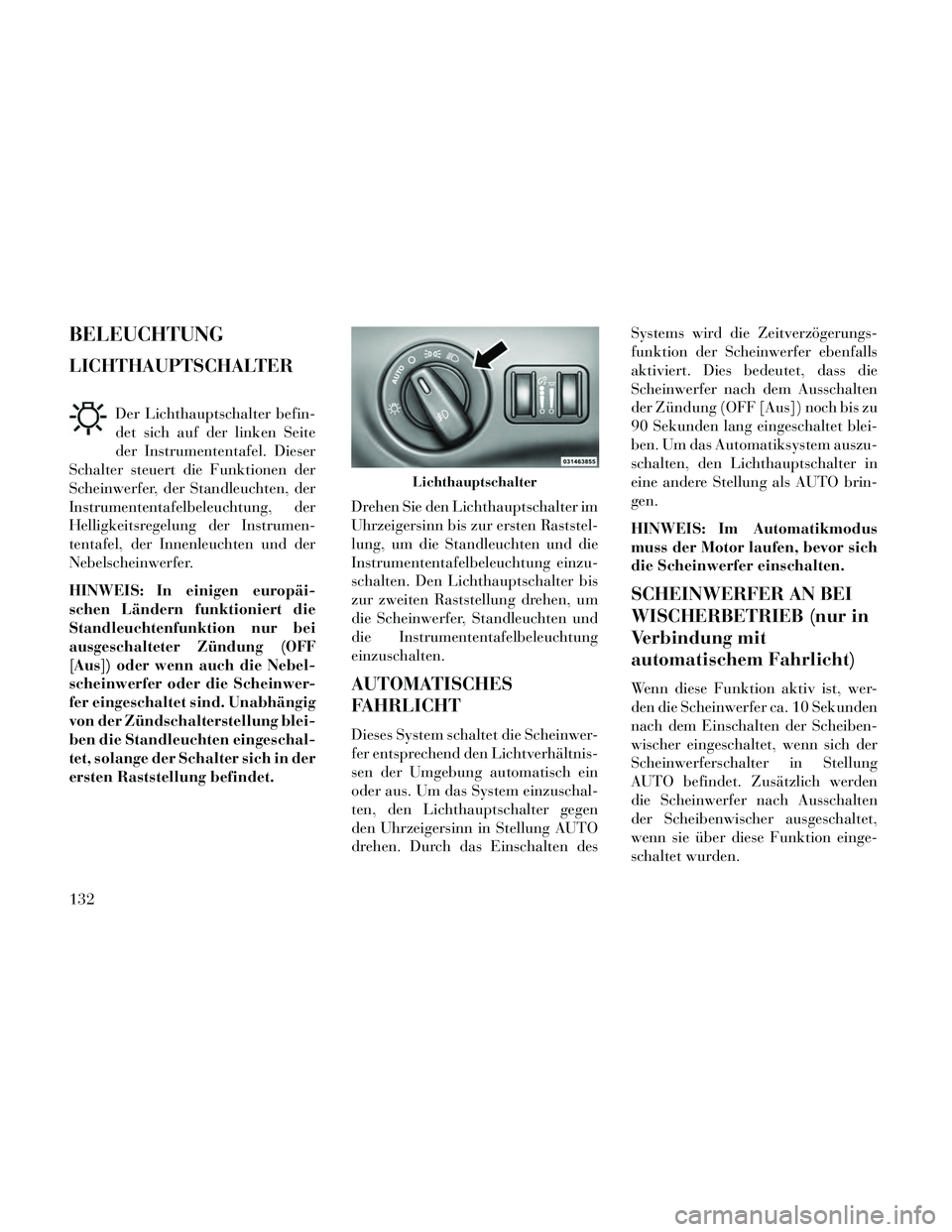 Lancia Thema 2014  Betriebsanleitung (in German) BELEUCHTUNG
LICHTHAUPTSCHALTER
Der Lichthauptschalter befin-
det sich auf der linken Seite
der Instrumententafel. Dieser
Schalter steuert die Funktionen der
Scheinwerfer, der Standleuchten, der
Instru