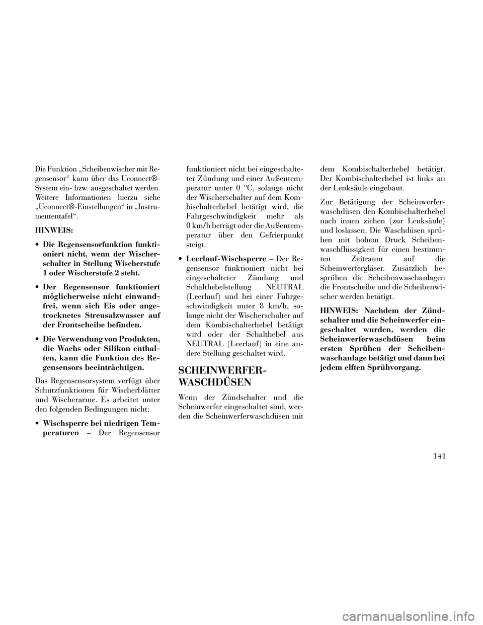 Lancia Thema 2014  Betriebsanleitung (in German) Die Funktion „Scheibenwischer mit Re-
gensensor“ kann über das Uconnect®-
System ein- bzw. ausgeschaltet werden.
Weitere Informationen hierzu siehe
„Uconnect®-Einstellungen“ in „Instru-
m