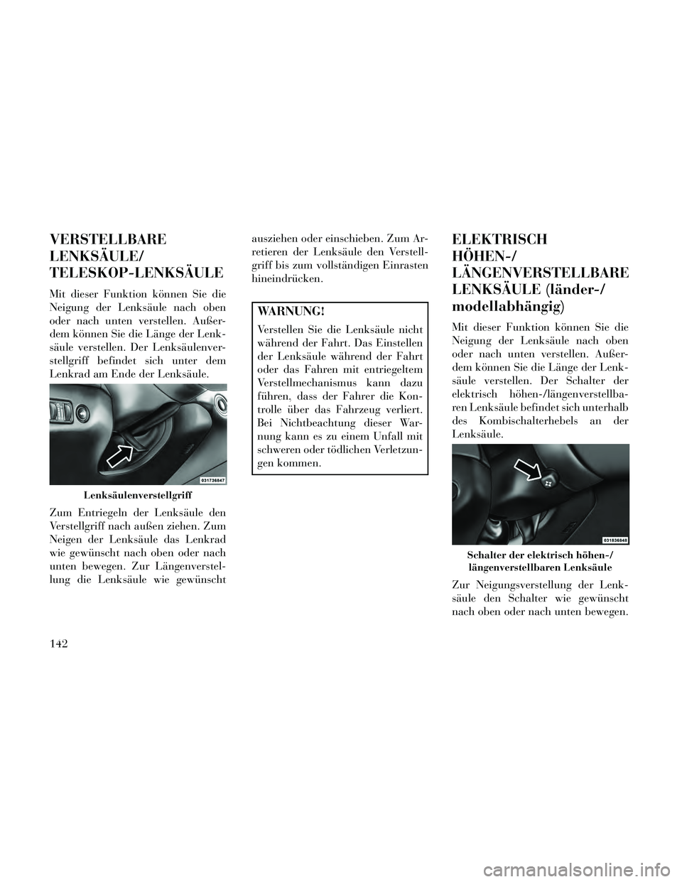 Lancia Thema 2014  Betriebsanleitung (in German) VERSTELLBARE
LENKSÄULE/
TELESKOP-LENKSÄULE
Mit dieser Funktion können Sie die
Neigung der Lenksäule nach oben
oder nach unten verstellen. Außer-
dem können Sie die Länge der Lenk-
säule verste