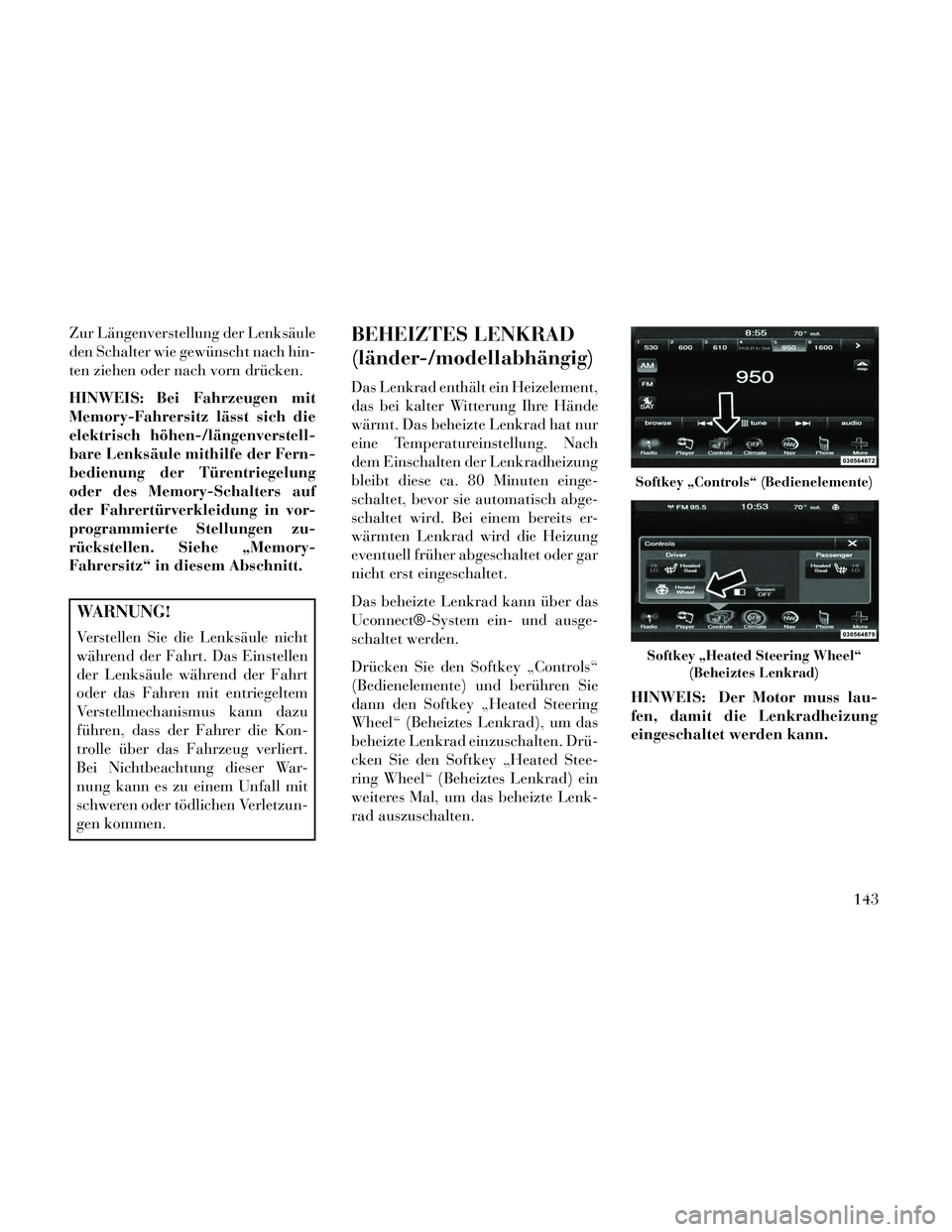 Lancia Thema 2014  Betriebsanleitung (in German) Zur Längenverstellung der Lenksäule
den Schalter wie gewünscht nach hin-
ten ziehen oder nach vorn drücken.
HINWEIS: Bei Fahrzeugen mit
Memory-Fahrersitz lässt sich die
elektrisch höhen-/längen