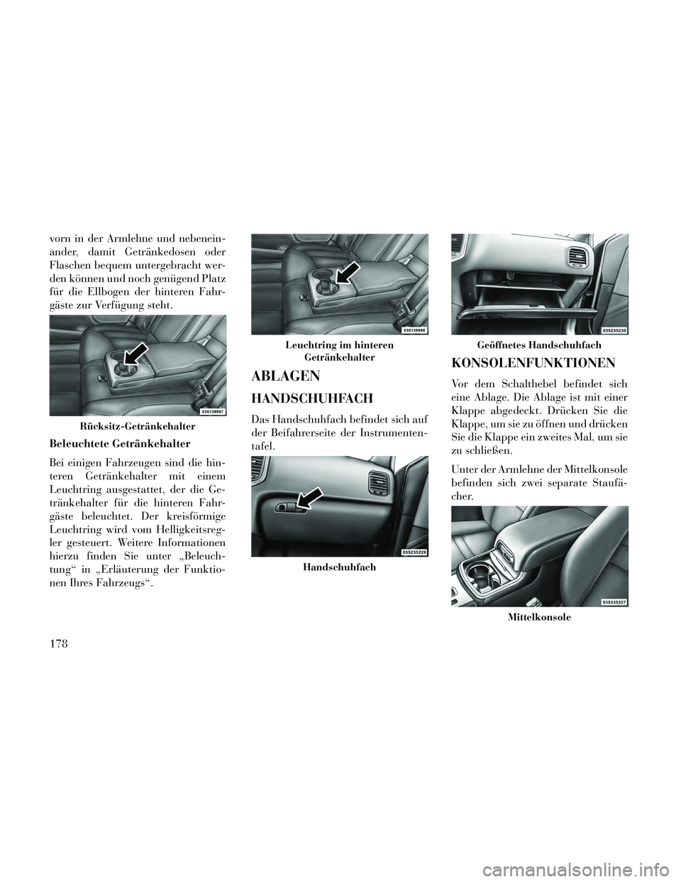 Lancia Thema 2014  Betriebsanleitung (in German) vorn in der Armlehne und nebenein-
ander, damit Getränkedosen oder
Flaschen bequem untergebracht wer-
den können und noch genügend Platz
für die Ellbogen der hinteren Fahr-
gäste zur Verfügung s