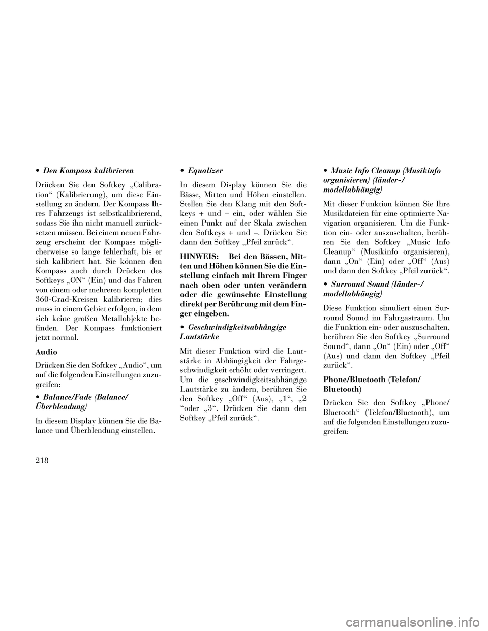 Lancia Thema 2014  Betriebsanleitung (in German)  Den Kompass kalibrieren
Drücken Sie den Softkey „Calibra-
tion“ (Kalibrierung), um diese Ein-
stellung zu ändern. Der Kompass Ih-
res Fahrzeugs ist selbstkalibrierend,
sodass Sie ihn nicht manu