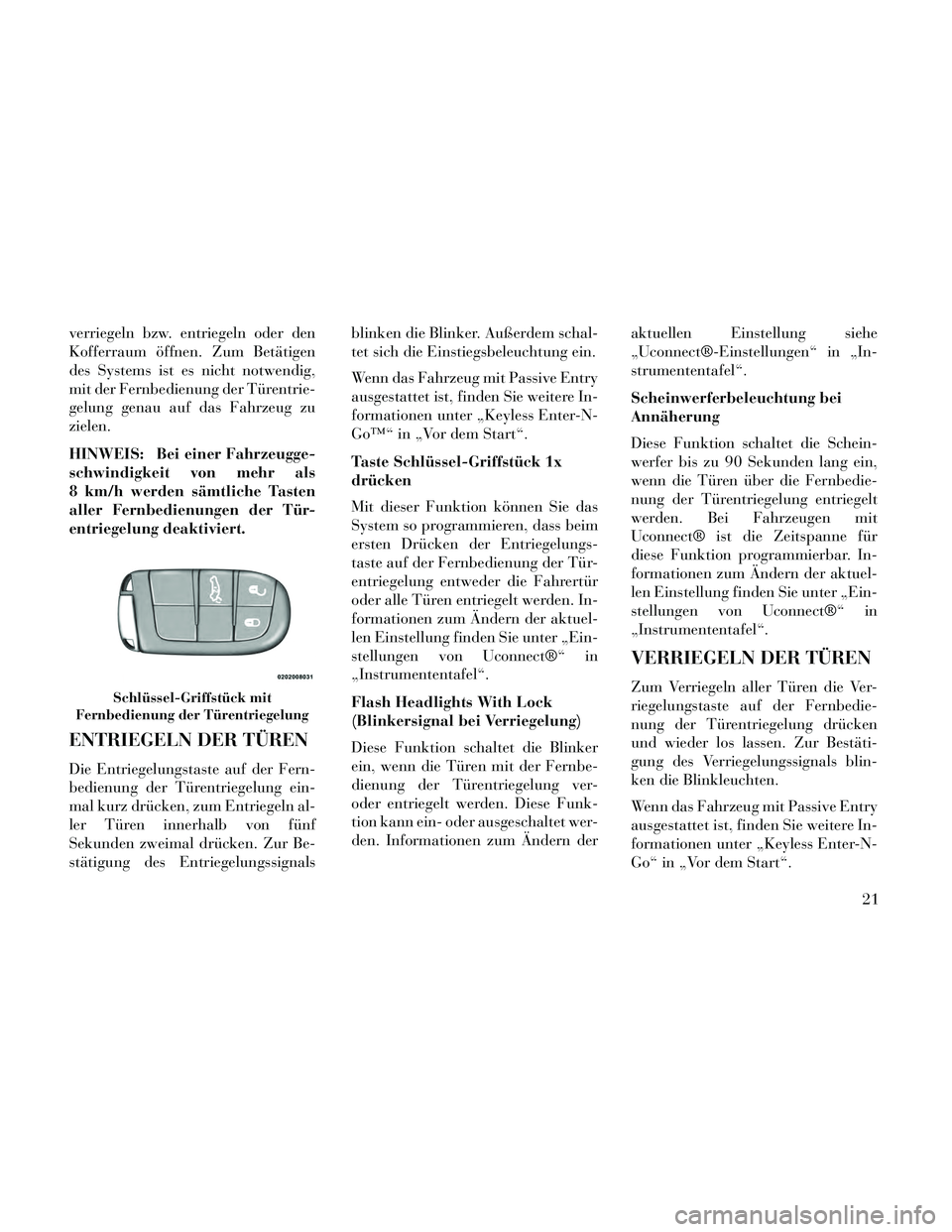 Lancia Thema 2014  Betriebsanleitung (in German) verriegeln bzw. entriegeln oder den
Kofferraum öffnen. Zum Betätigen
des Systems ist es nicht notwendig,
mit der Fernbedienung der Türentrie-
gelung genau auf das Fahrzeug zu
zielen.
HINWEIS: Bei e