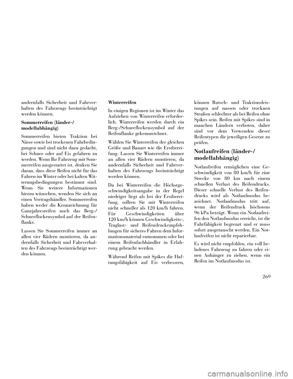 Lancia Thema 2014  Betriebsanleitung (in German) andernfalls Sicherheit und Fahrver-
halten des Fahrzeugs beeinträchtigt
werden können.
Sommerreifen (länder-/
modellabhängig)
Sommerreifen bieten Traktion bei
Nässe sowie bei trockenen Fahrbedin-
