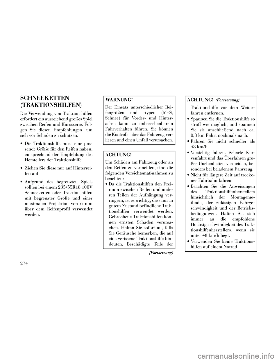 Lancia Thema 2014  Betriebsanleitung (in German) SCHNEEKETTEN
(TRAKTIONSHILFEN)
Die Verwendung von Traktionshilfen
erfordert ein ausreichend großes Spiel
zwischen Reifen und Karosserie. Fol-
gen Sie diesen Empfehlungen, um
sich vor Schäden zu sch