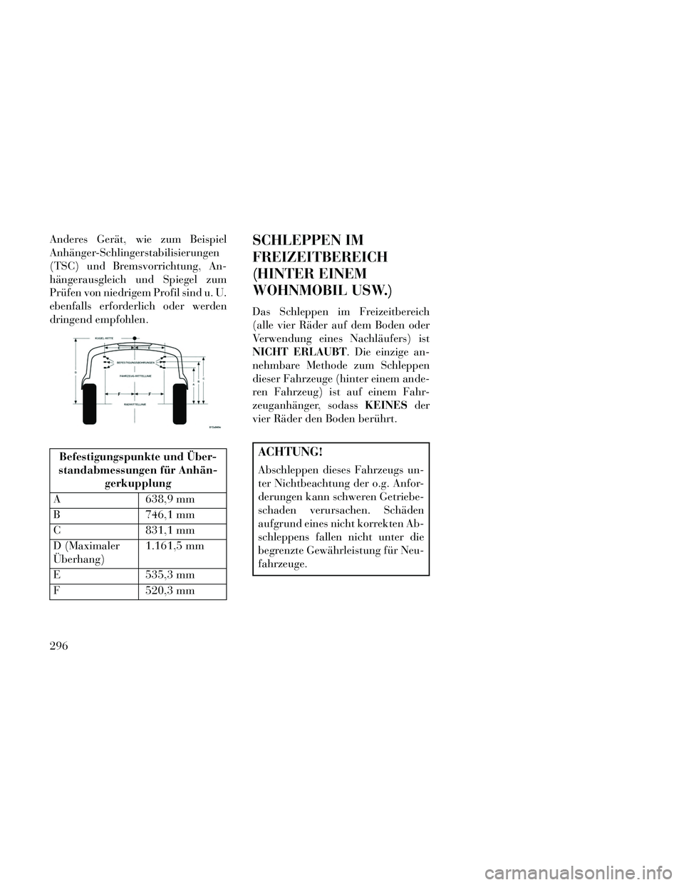 Lancia Thema 2014  Betriebsanleitung (in German) Anderes Gerät, wie zum Beispiel
Anhänger-Schlingerstabilisierungen
(TSC) und Bremsvorrichtung, An-
hängerausgleich und Spiegel zum
Prüfen von niedrigem Profil sind u. U.
ebenfalls erforderlich ode
