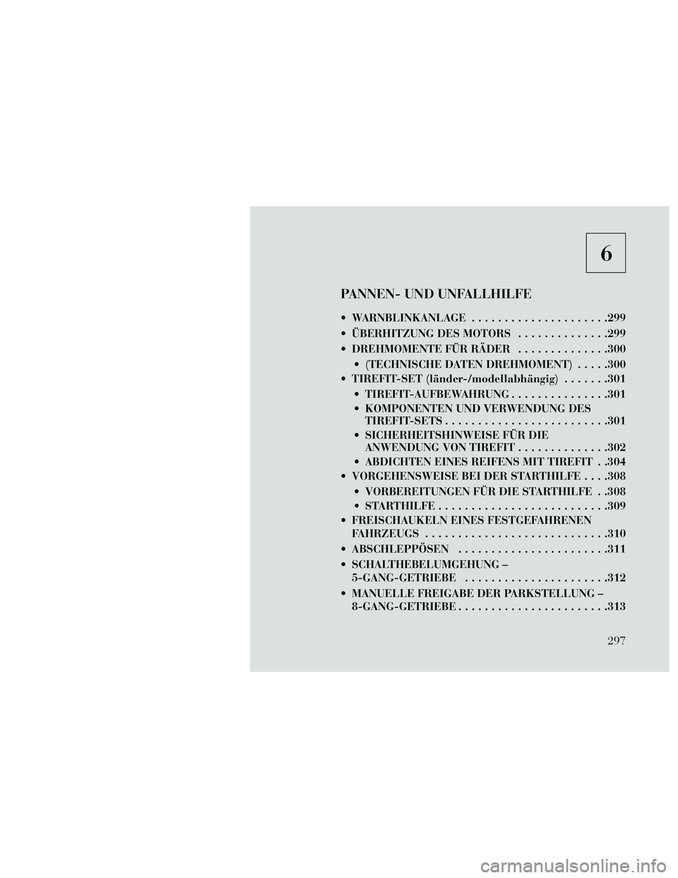 Lancia Thema 2014  Betriebsanleitung (in German) 6
PANNEN- UND UNFALLHILFE
 WARNBLINKANLAGE.....................299
 ÜBERHITZUNG DES MOTORS ..............299
 DREHMOMENTE FÜR RÄDER ..............300
 (TECHNISCHE DATEN DREHMOMENT) .....300
 TIREFI