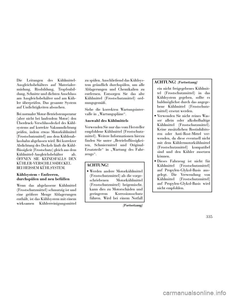 Lancia Thema 2014  Betriebsanleitung (in German) Die Leitungen des Kühlmittel-
Ausgleichsbehälters auf Materialer-
müdung, Rissbildung, Tropfenbil-
dung, Schnitte und dichten Anschluss
am Ausgleichsbehälter und am Küh-
ler überprüfen. Das ges