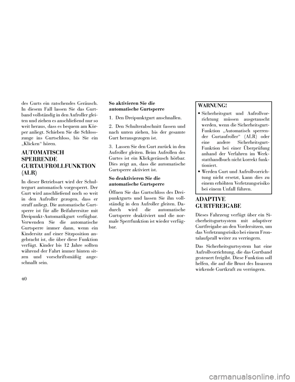Lancia Thema 2014 Betriebsanleitung (in German) des Gurts ein ratschendes Geräusch.
In diesem Fall lassen Sie das Gurt-
band vollständig in den Aufroller glei-
ten und ziehen es anschließend nur so
weit heraus, dass es bequem am Kör-
per anlieg Lancia Thema 2014 Betriebsanleitung (in German) des Gurts ein ratschendes Geräusch.
In diesem Fall lassen Sie das Gurt-
band vollständig in den Aufroller glei-
ten und ziehen es anschließend nur so
weit heraus, dass es bequem am Kör-
per anlieg