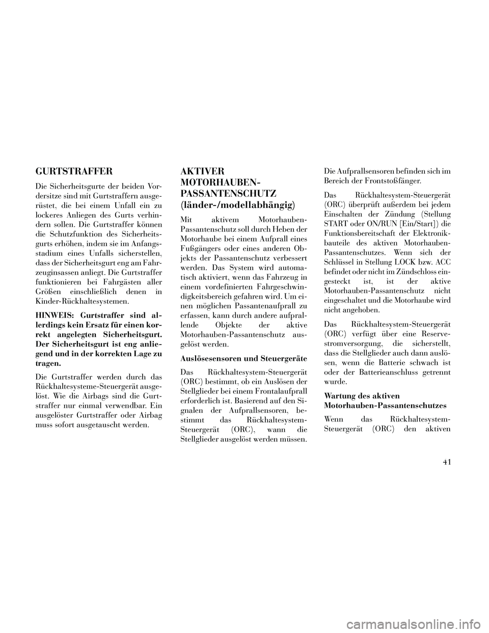 Lancia Thema 2014 Betriebsanleitung (in German) GURTSTRAFFER
Die Sicherheitsgurte der beiden Vor-
dersitze sind mit Gurtstraffern ausge-
rüstet, die bei einem Unfall ein zu
lockeres Anliegen des Gurts verhin-
dern sollen. Die Gurtstraffer können
Lancia Thema 2014 Betriebsanleitung (in German) GURTSTRAFFER
Die Sicherheitsgurte der beiden Vor-
dersitze sind mit Gurtstraffern ausge-
rüstet, die bei einem Unfall ein zu
lockeres Anliegen des Gurts verhin-
dern sollen. Die Gurtstraffer können