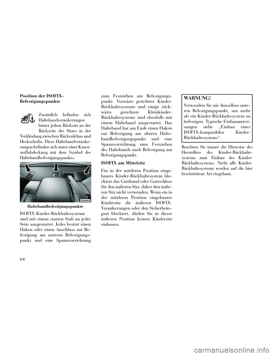 Lancia Thema 2014 Betriebsanleitung (in German) Position der ISOFIX-
Befestigungspunkte
Zusätzlich befinden sich
Haltebandverankerungen
hinter jedem Rücksitz an der
Rückseite des Sitzes in der
Verkleidung zwischen Rückenlehne und
Heckscheibe. D Lancia Thema 2014 Betriebsanleitung (in German) Position der ISOFIX-
Befestigungspunkte
Zusätzlich befinden sich
Haltebandverankerungen
hinter jedem Rücksitz an der
Rückseite des Sitzes in der
Verkleidung zwischen Rückenlehne und
Heckscheibe. D