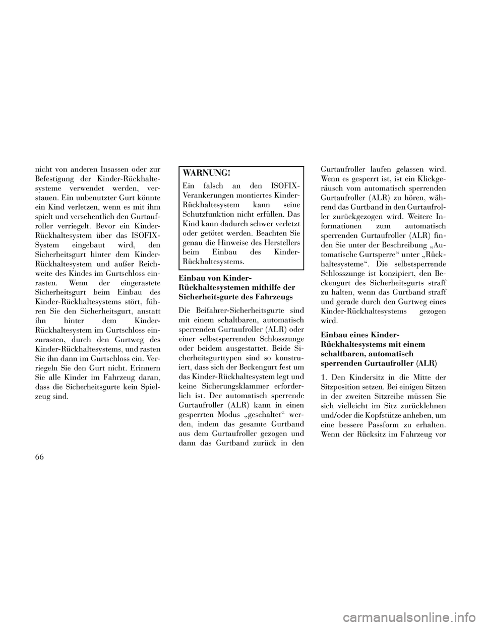 Lancia Thema 2014 Betriebsanleitung (in German) nicht von anderen Insassen oder zur
Befestigung der Kinder-Rückhalte-
systeme verwendet werden, ver-
stauen. Ein unbenutzter Gurt könnte
ein Kind verletzen, wenn es mit ihm
spielt und versehentlich Lancia Thema 2014 Betriebsanleitung (in German) nicht von anderen Insassen oder zur
Befestigung der Kinder-Rückhalte-
systeme verwendet werden, ver-
stauen. Ein unbenutzter Gurt könnte
ein Kind verletzen, wenn es mit ihm
spielt und versehentlich