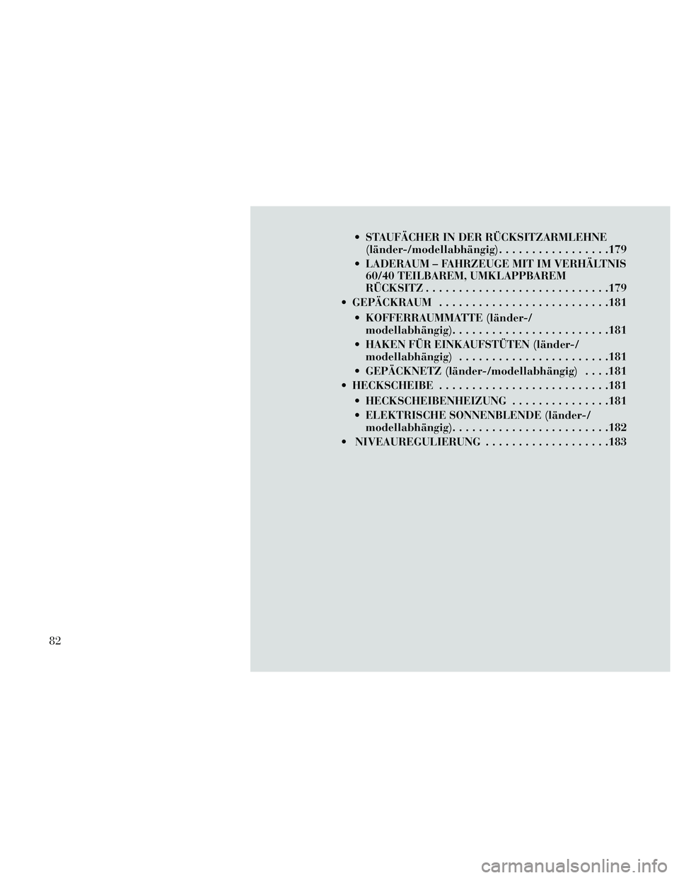 Lancia Thema 2014  Betriebsanleitung (in German)  STAUFÄCHER IN DER RÜCKSITZARMLEHNE(länder-/modellabhängig) .................179
 LADERAUM – FAHRZEUGE MIT IM VERHÄLTNIS 60/40 TEILBAREM, UMKLAPPBAREM
RÜCKSITZ ............................179
