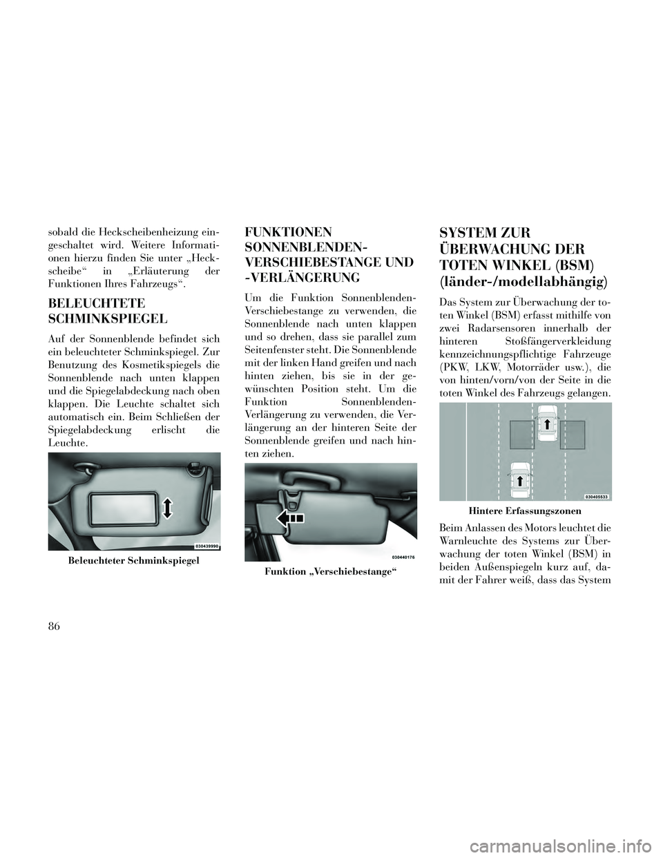 Lancia Thema 2014  Betriebsanleitung (in German) sobald die Heckscheibenheizung ein-
geschaltet wird. Weitere Informati-
onen hierzu finden Sie unter „Heck-
scheibe“ in „Erläuterung der
Funktionen Ihres Fahrzeugs“.
BELEUCHTETE
SCHMINKSPIEGE
