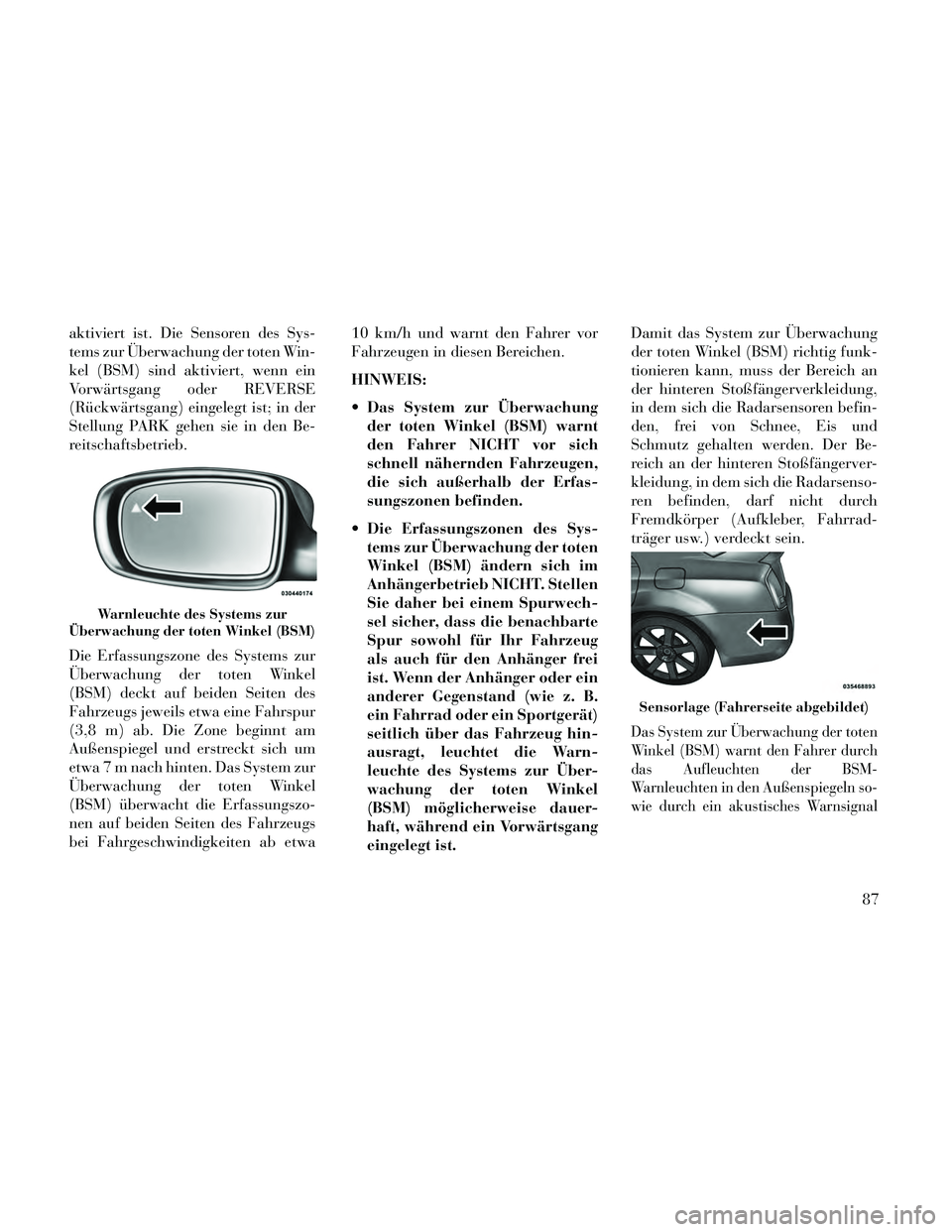 Lancia Thema 2014  Betriebsanleitung (in German) aktiviert ist. Die Sensoren des Sys-
tems zur Überwachung der toten Win-
kel (BSM) sind aktiviert, wenn ein
Vorwärtsgang oder REVERSE
(Rückwärtsgang) eingelegt ist; in der
Stellung PARK gehen sie 