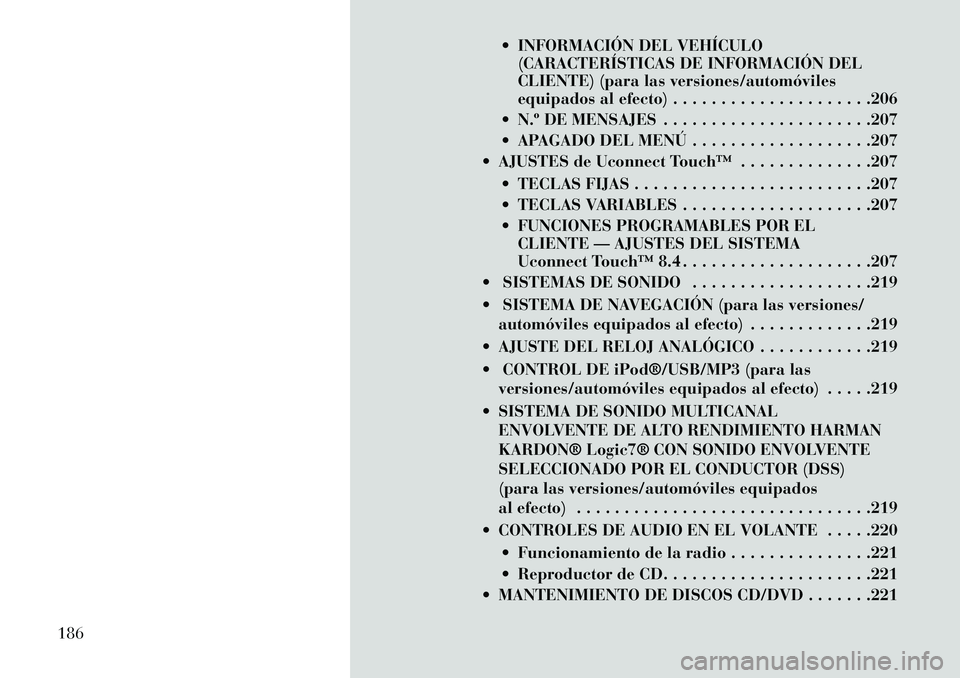 Lancia Thema 2013 Manual de Empleo y Cuidado (in Spanish) INFORMACIÓN DEL VEHÍCULO(CARACTERÍSTICAS DE INFORMACIÓN DEL
CLIENTE) (para las versiones/automóviles
equipados al efecto) . . . . . . . . . . . . . . . . . . . . .206
N.º DE MENSAJES . . . . Lancia Thema 2013 Manual de Empleo y Cuidado (in Spanish) INFORMACIÓN DEL VEHÍCULO(CARACTERÍSTICAS DE INFORMACIÓN DEL
CLIENTE) (para las versiones/automóviles
equipados al efecto) . . . . . . . . . . . . . . . . . . . . .206
N.º DE MENSAJES . . . .