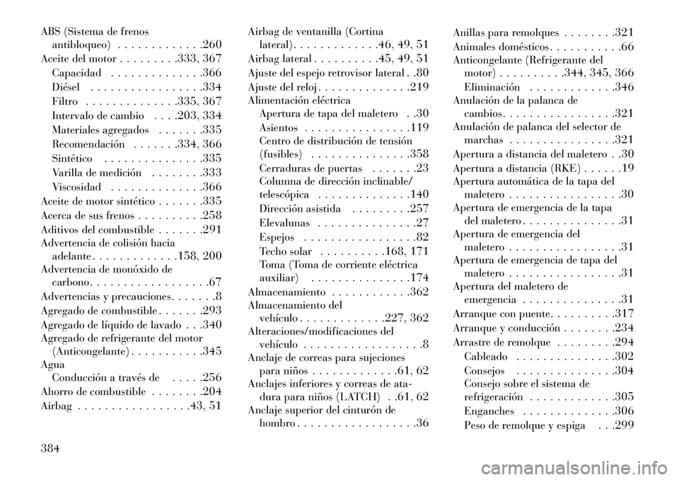 Lancia Thema 2013  Manual de Empleo y Cuidado (in Spanish) ABS (Sistema de frenosantibloqueo) . . . . . . . . . . . . .260
Aceite del motor . . . . . . . . .333, 367
Capacidad . . . . . . . . . . . . . .366
Diésel . . . . . . . . . . . . . . . . .334
Filtro 