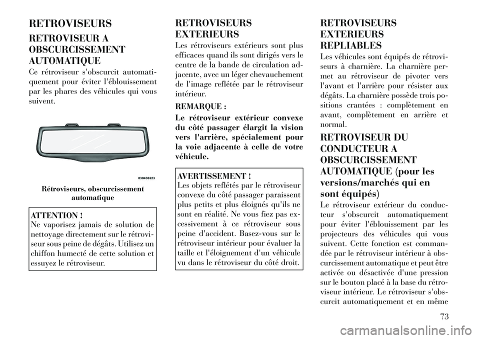 Lancia Thema 2012  Notice dentretien (in French) RETROVISEURS 
RETROVISEUR A OBSCURCISSEMENT
AUTOMATIQUE 
Ce rétroviseur sobscurcit automati- 
quement pour éviter léblouissement
par les phares des véhicules qui voussuivent.ATTENTION ! 
Ne vapo