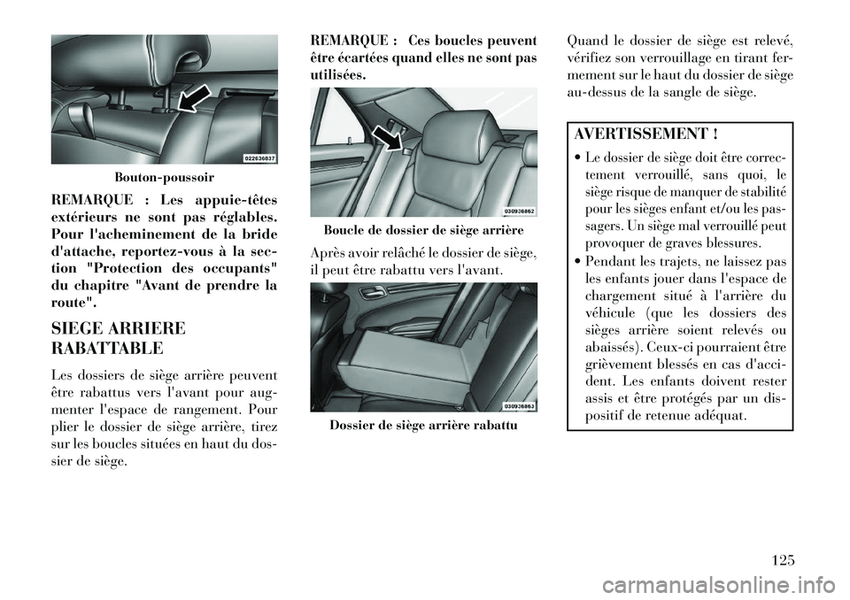 Lancia Thema 2013  Notice dentretien (in French) REMARQUE : Les appuie­têtes
extérieurs ne sont pas réglables.
Pour lacheminement de la bride
dattache, reportez-vous à la sec-
tion "Protection des occupants"
du chapitre "Avant de prendre la
r