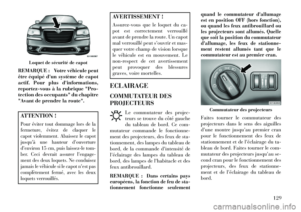 Lancia Thema 2013  Notice dentretien (in French) REMARQUE : Votre véhicule peut
être équipé dun système de capot
actif. Pour plus dinformations,
reportez-vous à la rubrique "Pro-
tection des occupants" du chapitre
"Avant de prendre la route"