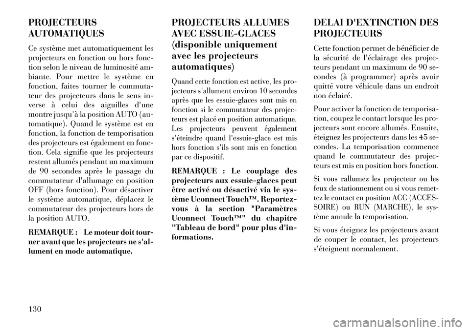 Lancia Thema 2013  Notice dentretien (in French) PROJECTEURS
AUTOMATIQUES
Ce système met automatiquement les
projecteurs en fonction ou hors fonc-
tion selon le niveau de luminosité am-
biante. Pour mettre le système en
fonction, faites tourner l