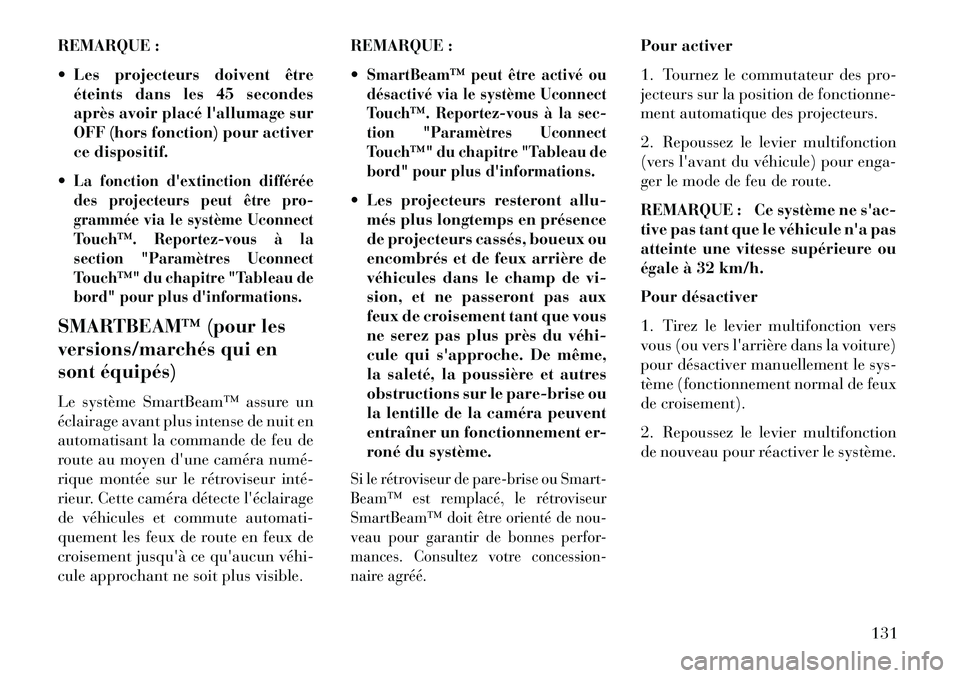 Lancia Thema 2013  Notice dentretien (in French) REMARQUE :
 Les projecteurs doivent êtreéteints dans les 45 secondes
après avoir placé lallumage sur
OFF (hors fonction) pour activer
ce dispositif.
La fonction dextinction différée
des proj