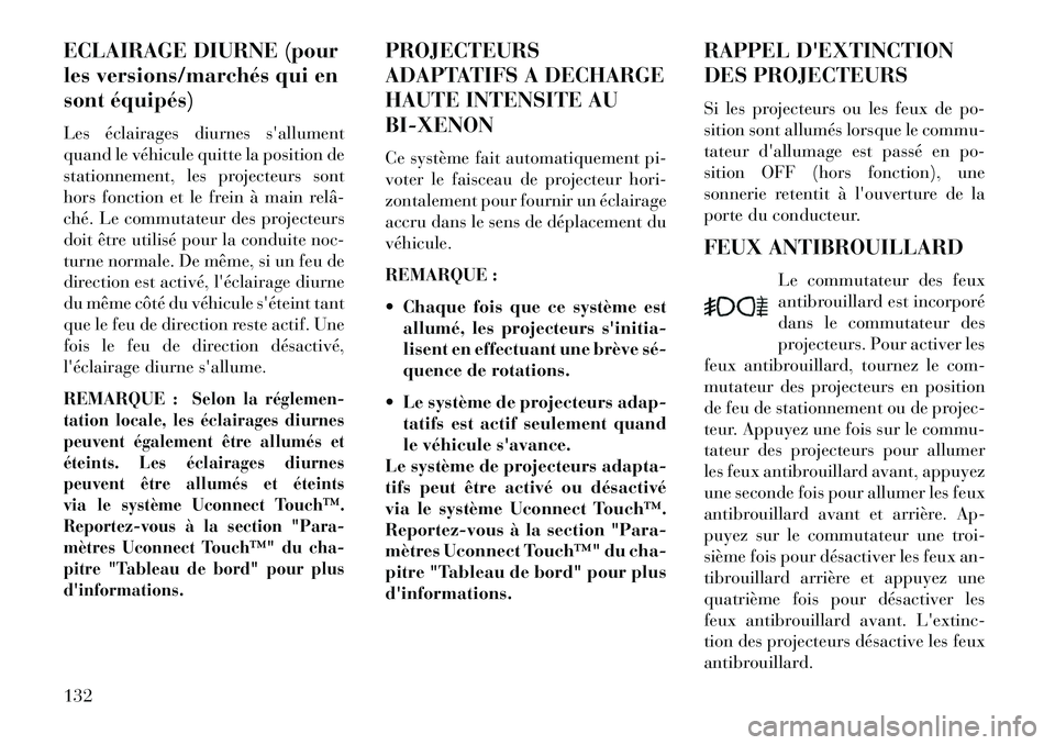 Lancia Thema 2013  Notice dentretien (in French) ECLAIRAGE DIURNE (pour
les versions/marchés qui en
sont équipés)
Les éclairages diurnes sallument
quand le véhicule quitte la position de
stationnement, les projecteurs sont
hors fonction et le 