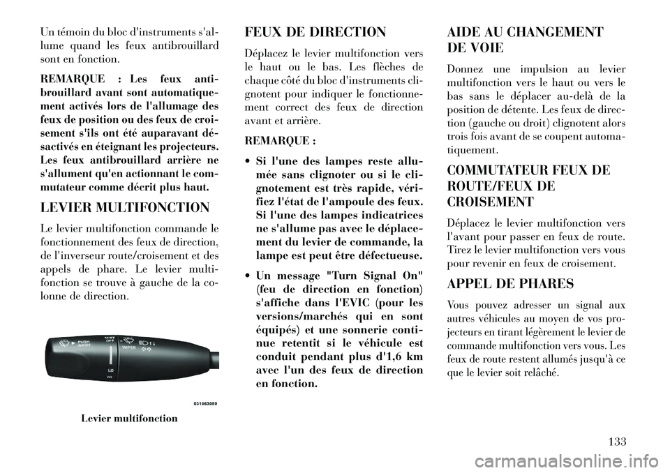 Lancia Thema 2013  Notice dentretien (in French) Un témoin du bloc dinstruments sal-
lume quand les feux antibrouillard
sont en fonction.
REMARQUE :
Les feux anti-
brouillard avant sont automatique-
ment activés lors de lallumage des
feux de po