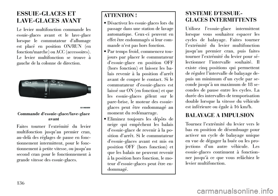 Lancia Thema 2013  Notice dentretien (in French) ESSUIE-GLACES ET
LAVE-GLACES AVANTLe levier multifonction commande les
essuie-glaces avant et le lave-glace
lorsque le commutateur dallumage
est placé en position ON/RUN (en
fonction/marche) ou ACC 